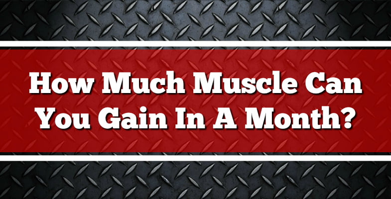 how-much-muscle-can-you-gain-in-a-month-killermuscle