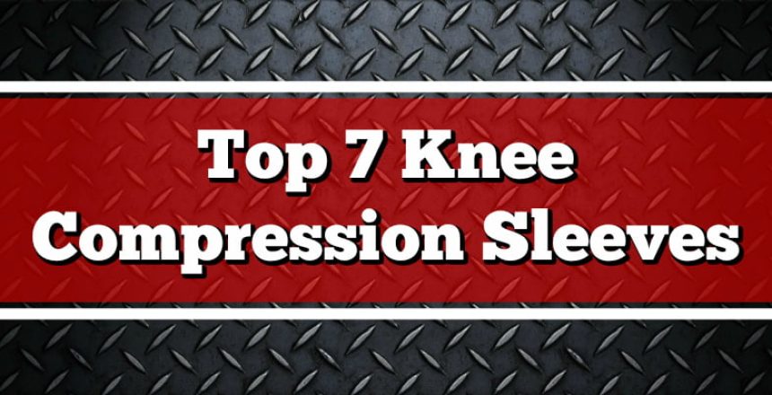 Top 7 Knee Compression Sleeves